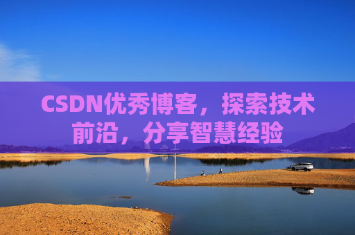 CSDN优秀博客，探索技术前沿，分享智慧经验